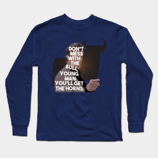 The Breakfast Club - Don't Mess With The Bull, Young Man.  You'll Get The Horns. Long Sleeve T-Shirt